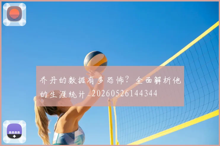 乔丹的数据有多恐怖？全面解析他的生涯统计_20260526144344