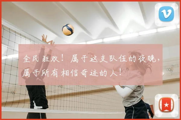 全民狂欢！属于这支队伍的夜晚，属于所有相信奇迹的人！