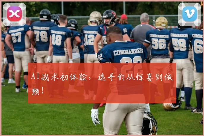 AI战术初体验，选手们从惊喜到依赖！